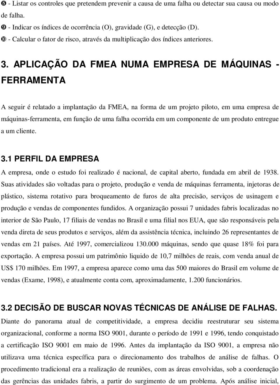 APLICAÇÃO DA FMEA NUMA EMPRESA DE MÁQUINAS - FERRAMENTA A seguir é relatado a implantação da FMEA, na forma de um projeto piloto, em uma empresa de máquinas-ferramenta, em função de uma falha
