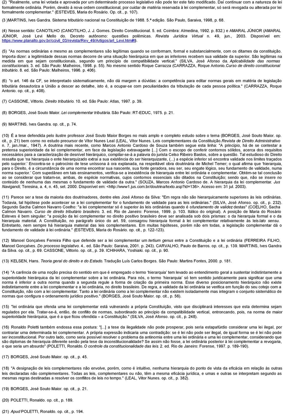 (3 )MARTINS, Ives Gandra. Sistema tributário nacional na Constituição de 1988. 5.ª edição. São Paulo, Saraiva, 1998, p. 68. (4) Nesse sentido: CANOTILHO (CANOTILHO, J. J. Gomes.