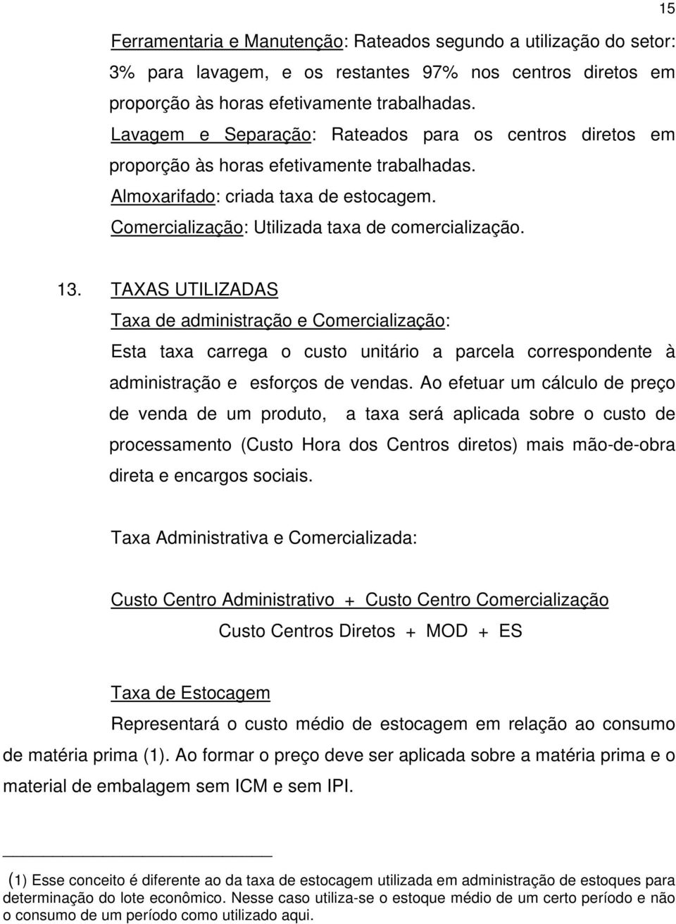 TAXAS UTILIZADAS Taxa de administração e Comercialização: Esta taxa carrega o custo unitário a parcela correspondente à administração e esforços de vendas.