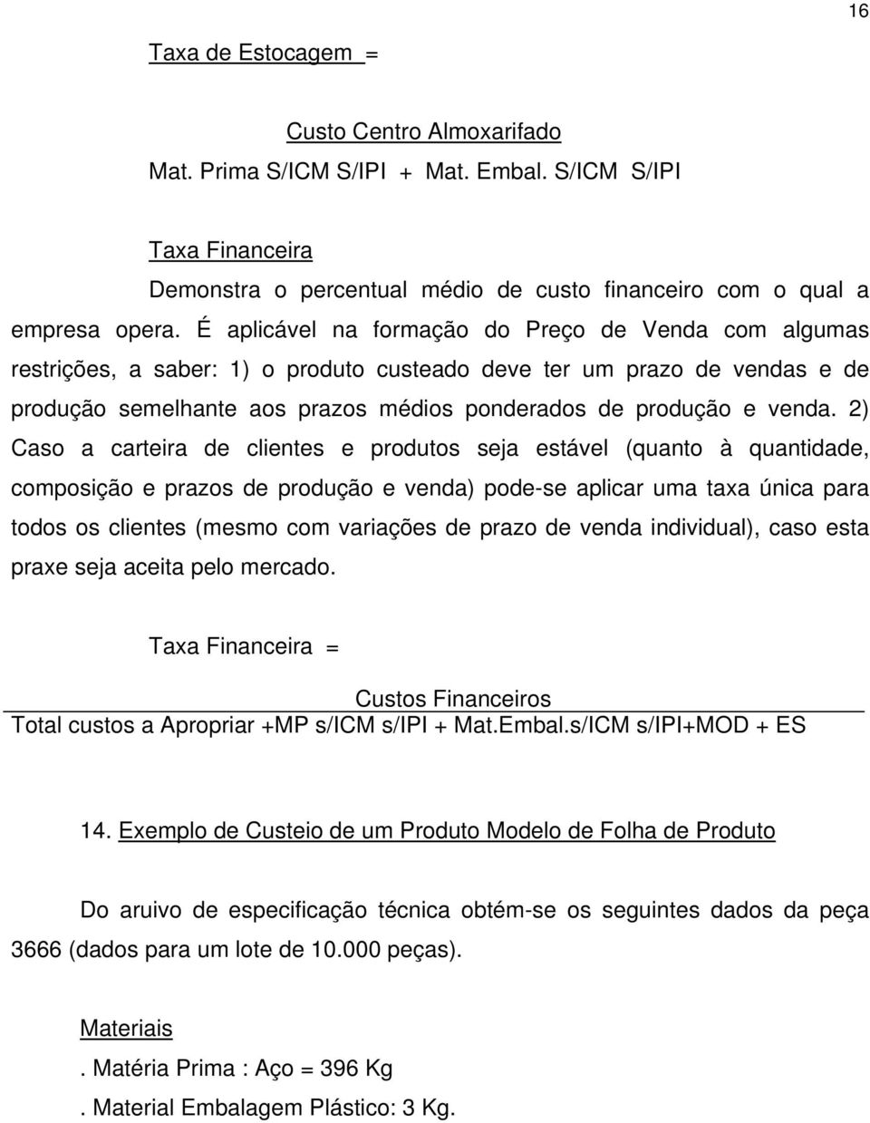 2) Caso a carteira de clientes e produtos seja estável (quanto à quantidade, composição e prazos de produção e venda) pode-se aplicar uma taxa única para todos os clientes (mesmo com variações de