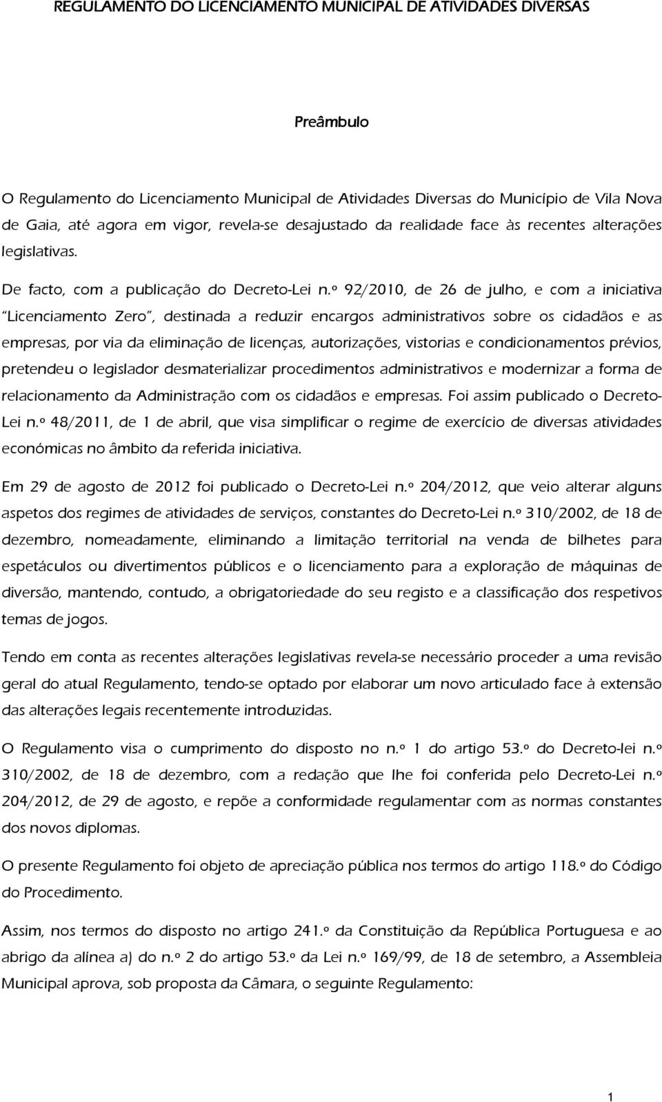 º 92/2010, de 26 de julho, e com a iniciativa Licenciamento Zero, destinada a reduzir encargos administrativos sobre os cidadãos e as empresas, por via da eliminação de licenças, autorizações,