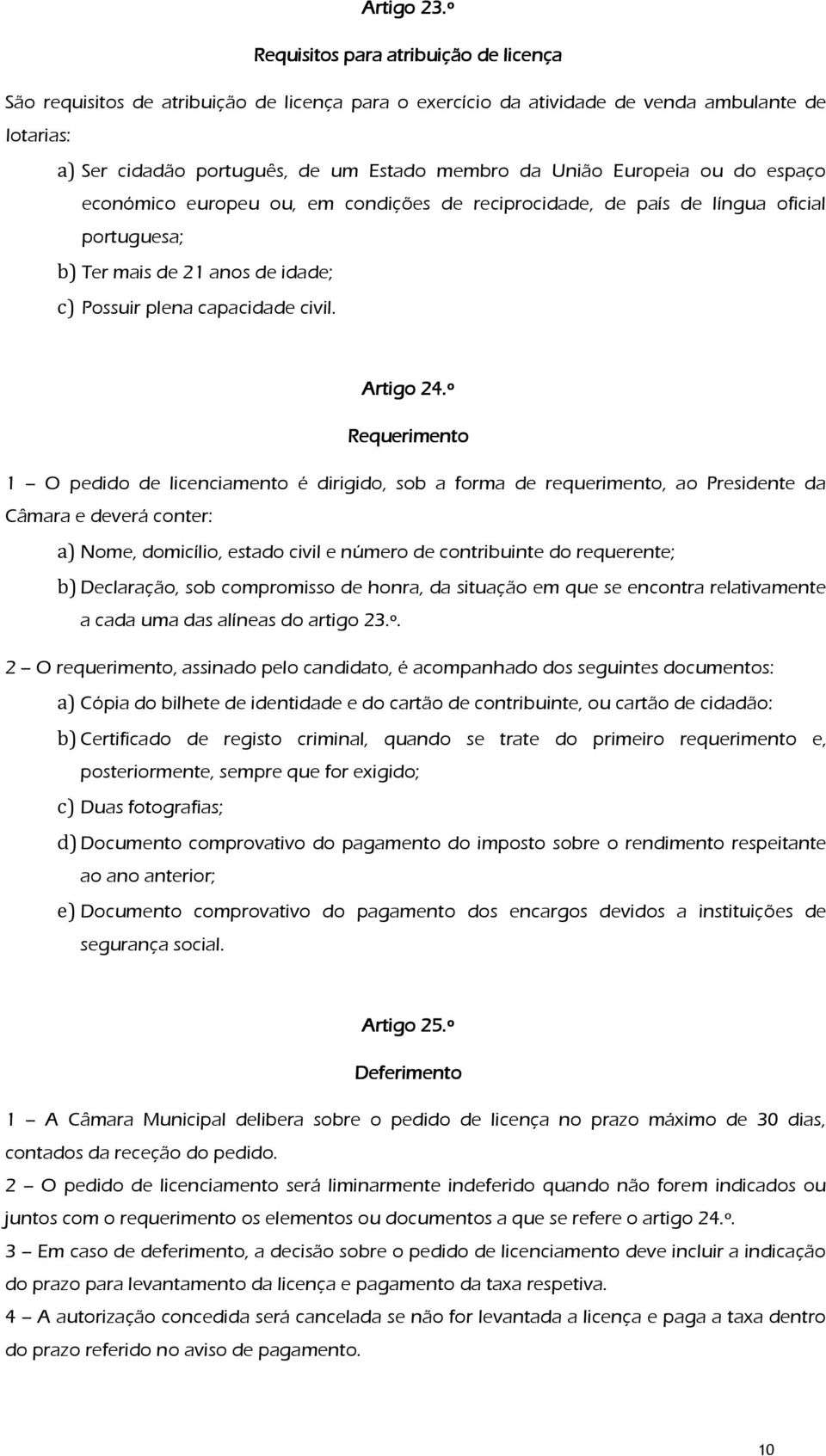 Europeia ou do espaço económico europeu ou, em condições de reciprocidade, de país de língua oficial portuguesa; b) Ter mais de 21 anos de idade; c) Possuir plena capacidade civil. Artigo 24.