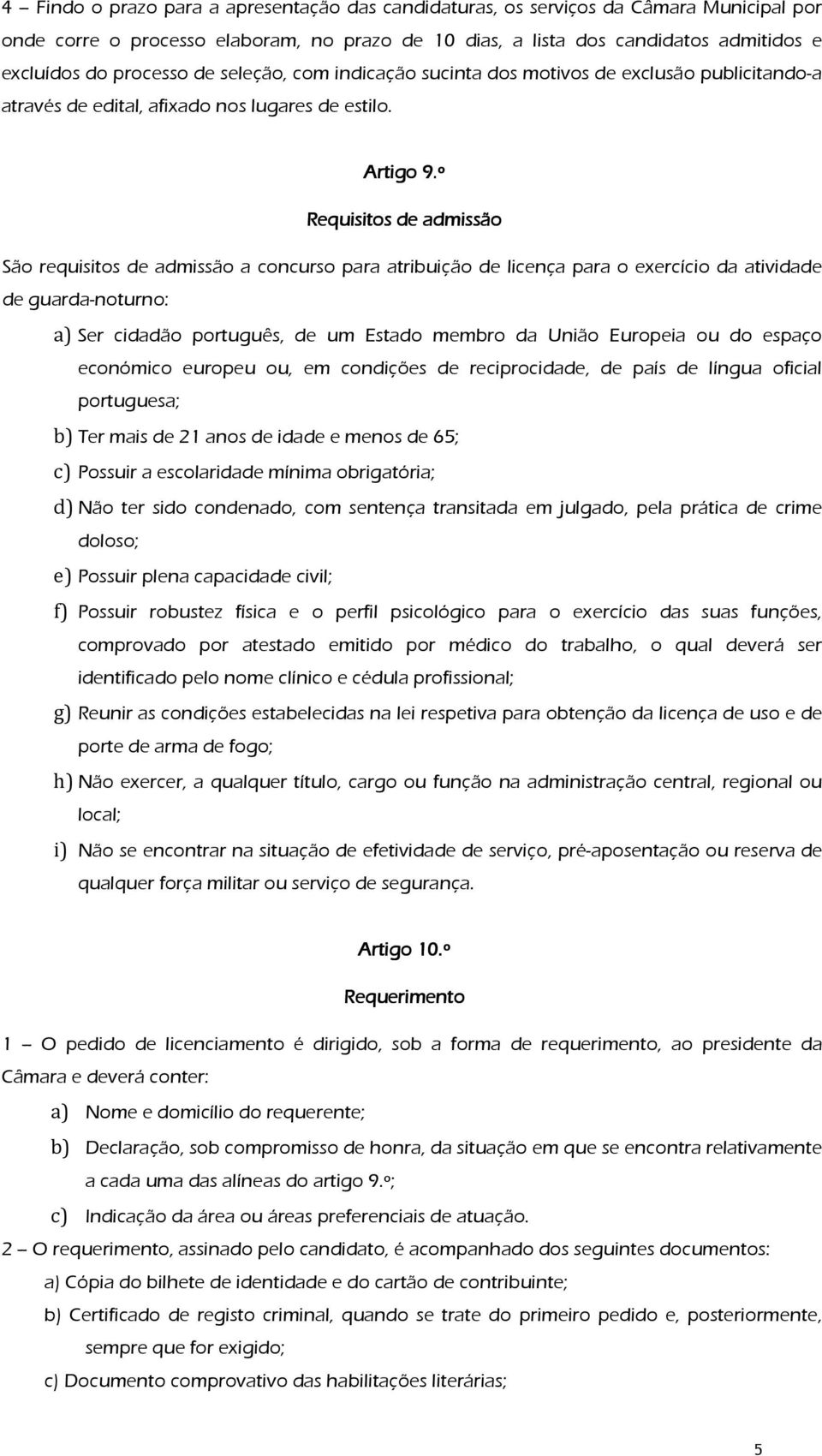 º 9 Requisitos de admissão São requisitos de admissão a concurso para atribuição de licença para o exercício da atividade de guarda-noturno: a) Ser cidadão português, de um Estado membro da União