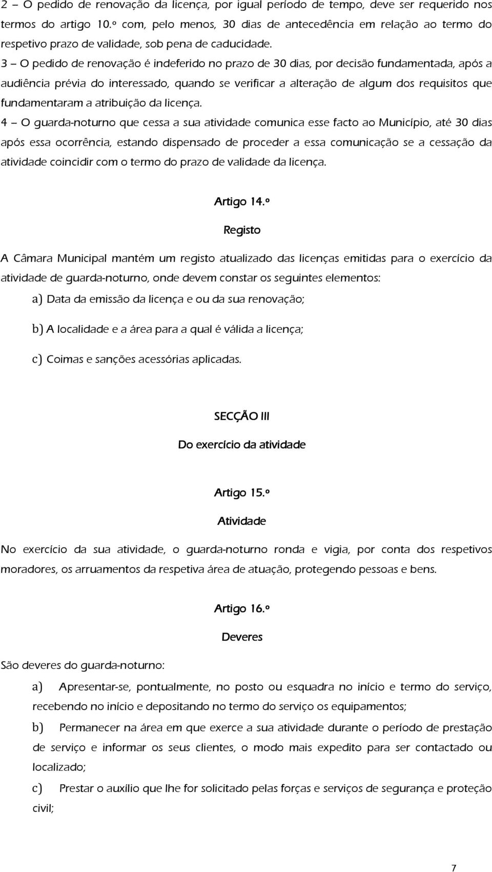 3 O pedido de renovação é indeferido no prazo de 30 dias, por decisão fundamentada, após a audiência prévia do interessado, quando se verificar a alteração de algum dos requisitos que fundamentaram a