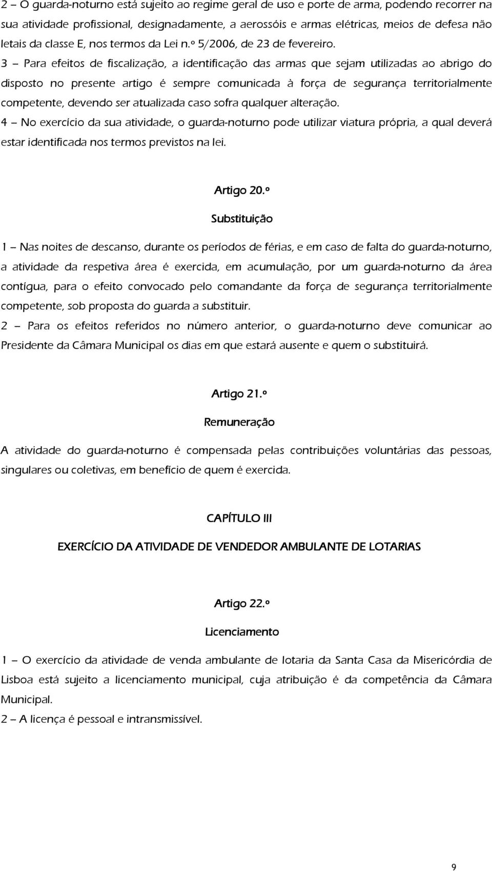 3 Para efeitos de fiscalização, a identificação das armas que sejam utilizadas ao abrigo do disposto no presente artigo é sempre comunicada à força de segurança territorialmente competente, devendo