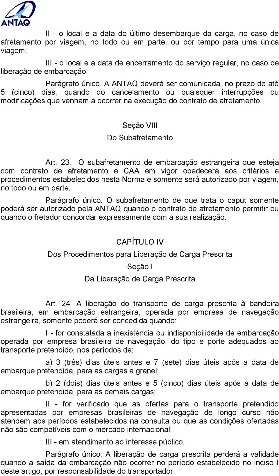 A ANTAQ deverá ser comunicada, no prazo de até 5 (cinco) dias, quando do cancelamento ou quaisquer interrupções ou modificações que venham a ocorrer na execução do contrato de afretamento.