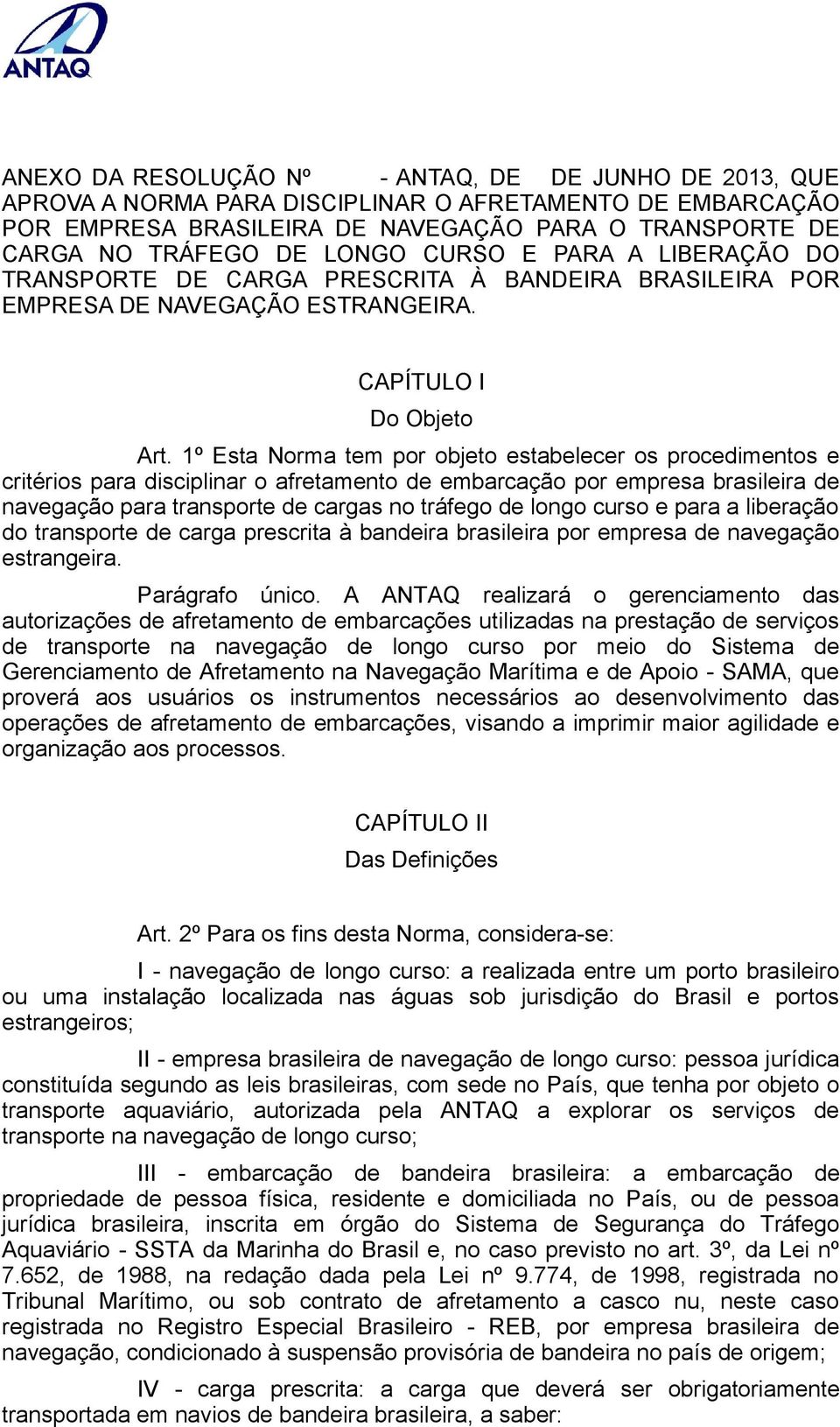 1º Esta Norma tem por objeto estabelecer os procedimentos e critérios para disciplinar o afretamento de embarcação por empresa brasileira de navegação para transporte de cargas no tráfego de longo