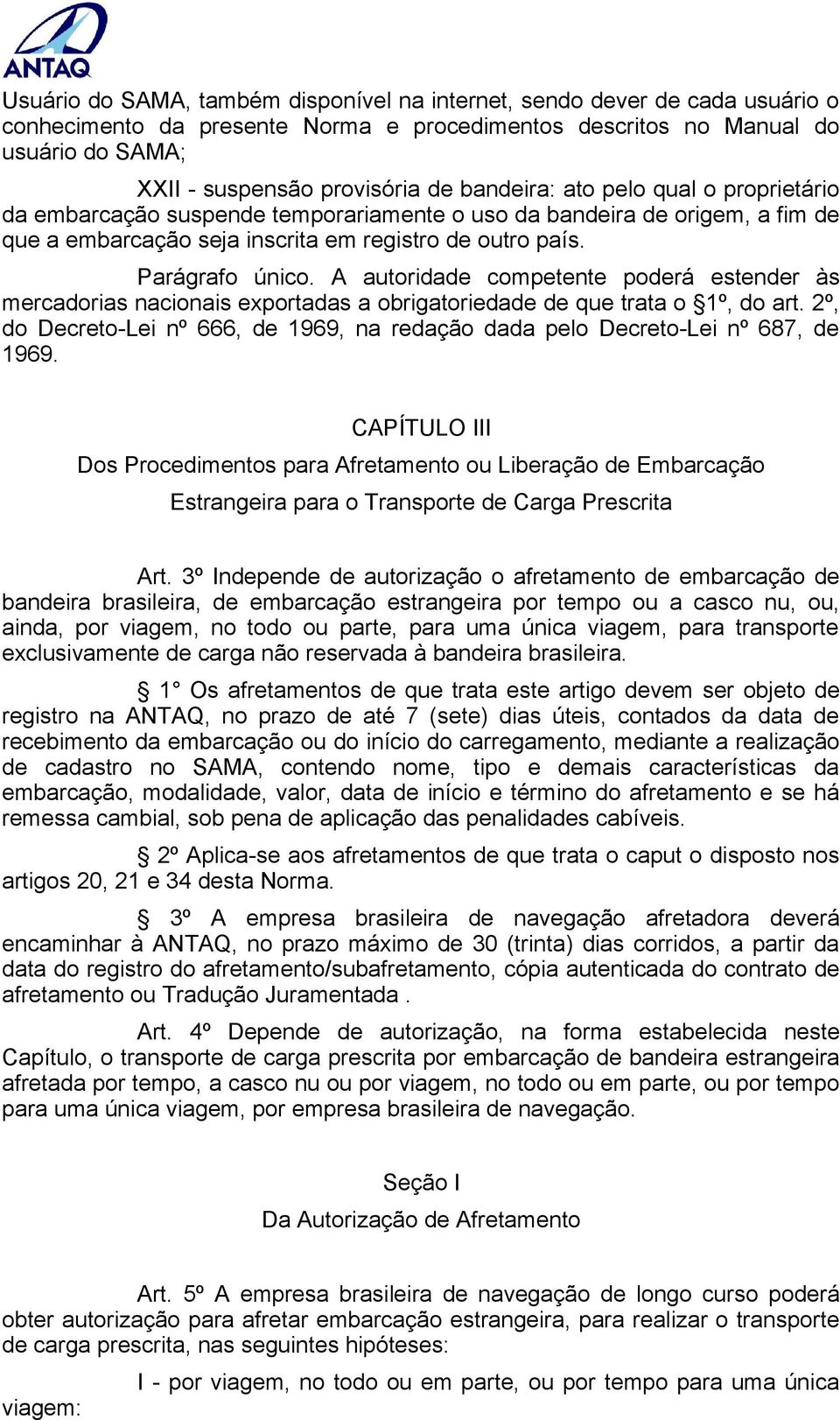 A autoridade competente poderá estender às mercadorias nacionais exportadas a obrigatoriedade de que trata o 1º, do art.