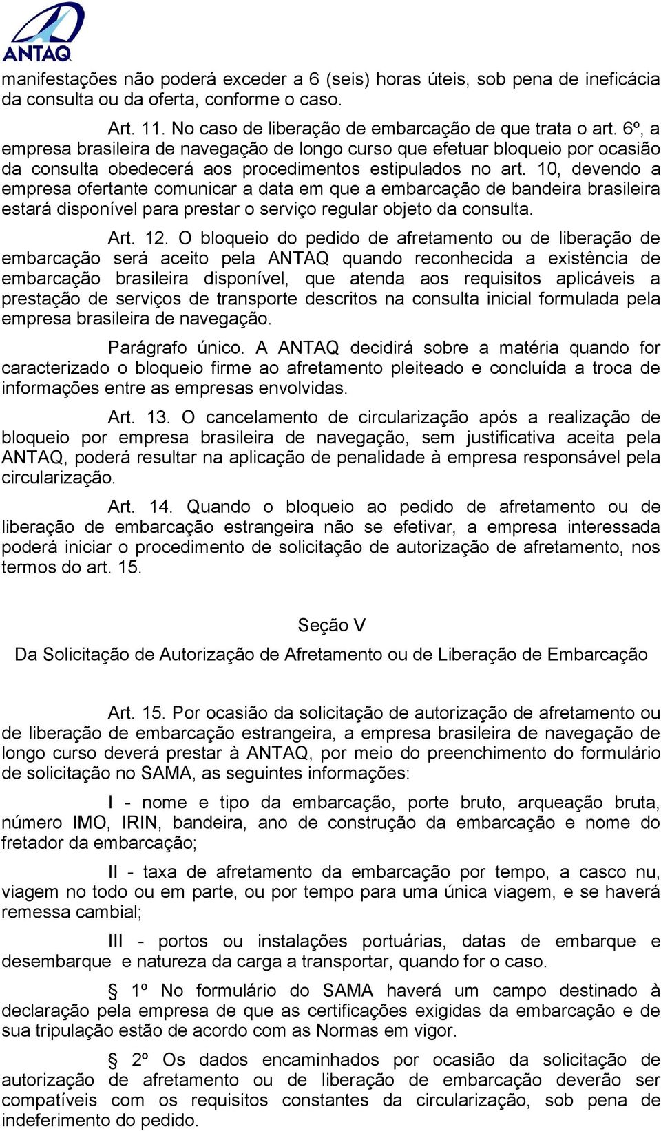 10, devendo a empresa ofertante comunicar a data em que a embarcação de bandeira brasileira estará disponível para prestar o serviço regular objeto da consulta. Art. 12.