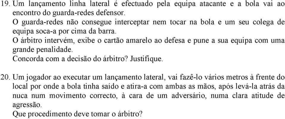 O árbitro intervém, exibe o cartão amarelo ao defesa e pune a sua equipa com uma grande penalidade. Concorda com a decisão do árbitro? Justifique. 20.