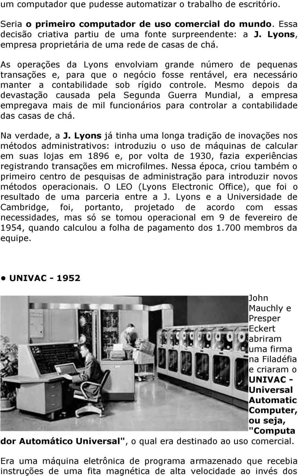 As operações da Lyons envolviam grande número de pequenas transações e, para que o negócio fosse rentável, era necessário manter a contabilidade sob rígido controle.