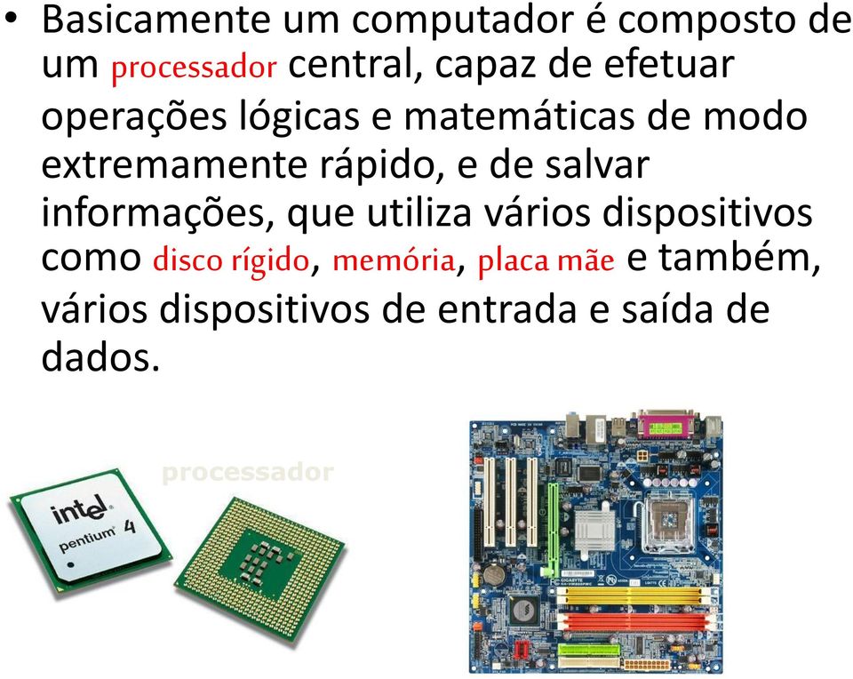 salvar informações, que utiliza vários dispositivos como disco rígido,