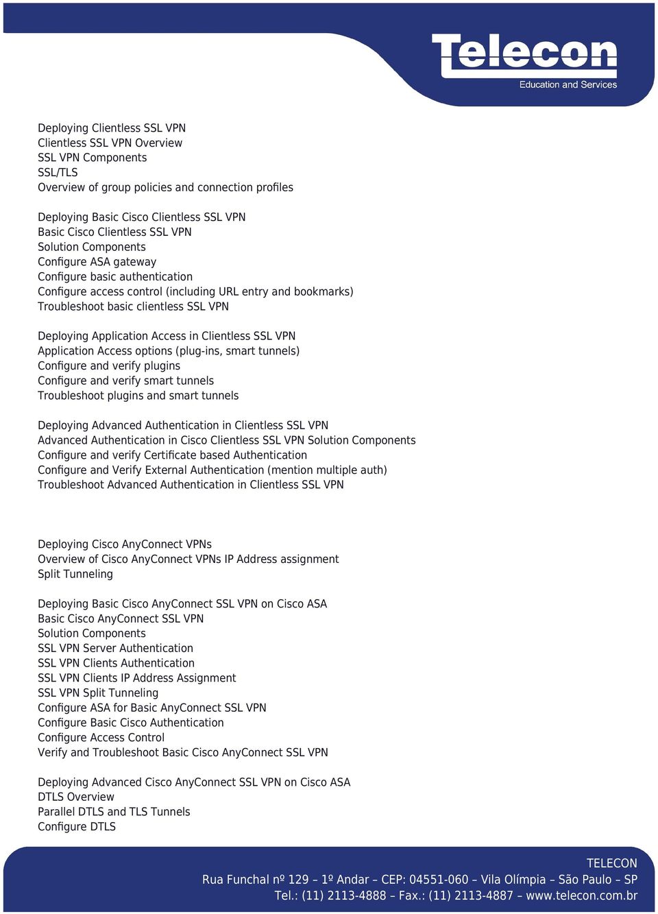 Application Access in Clientless SSL VPN Application Access options (plug-ins, smart tunnels) Configure and verify plugins Configure and verify smart tunnels Troubleshoot plugins and smart tunnels