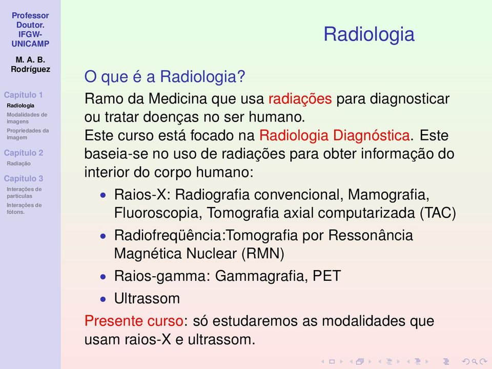 Este baseia-se no uso de radiações para obter informação do interior do corpo humano: Raios-X: Radiografia convencional,