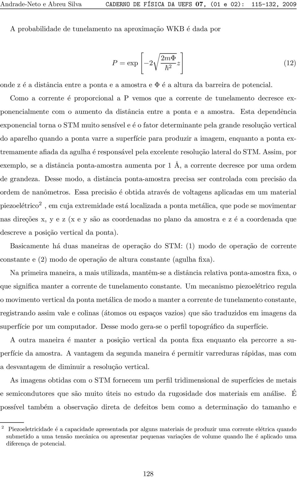 Como a corrente é proporcional a P vemos que a corrente de tunelamento decresce exponencialmente com o aumento da distância entre a ponta e a amostra.