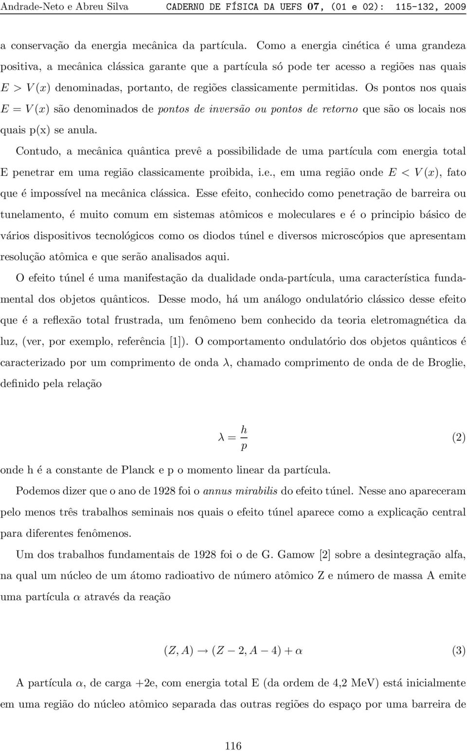 permitidas. Os pontos nos quais E = V (x) são denominados de pontos de inversão ou pontos de retorno que são os locais nos quais p(x) se anula.