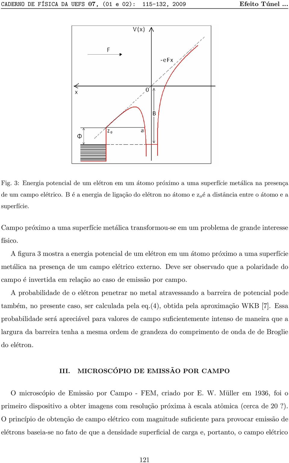 A figura 3 mostra a energia potencial de um elétron em um átomo próximo a uma superfície metálica na presença de um campo elétrico externo.