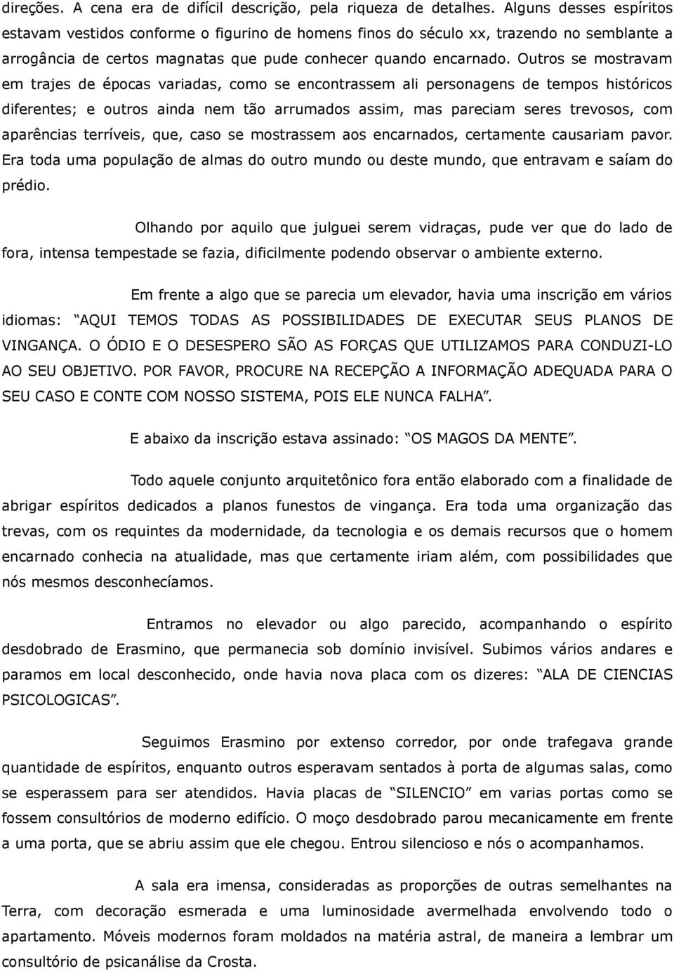 Outros se mostravam em trajes de épocas variadas, como se encontrassem ali personagens de tempos históricos diferentes; e outros ainda nem tão arrumados assim, mas pareciam seres trevosos, com