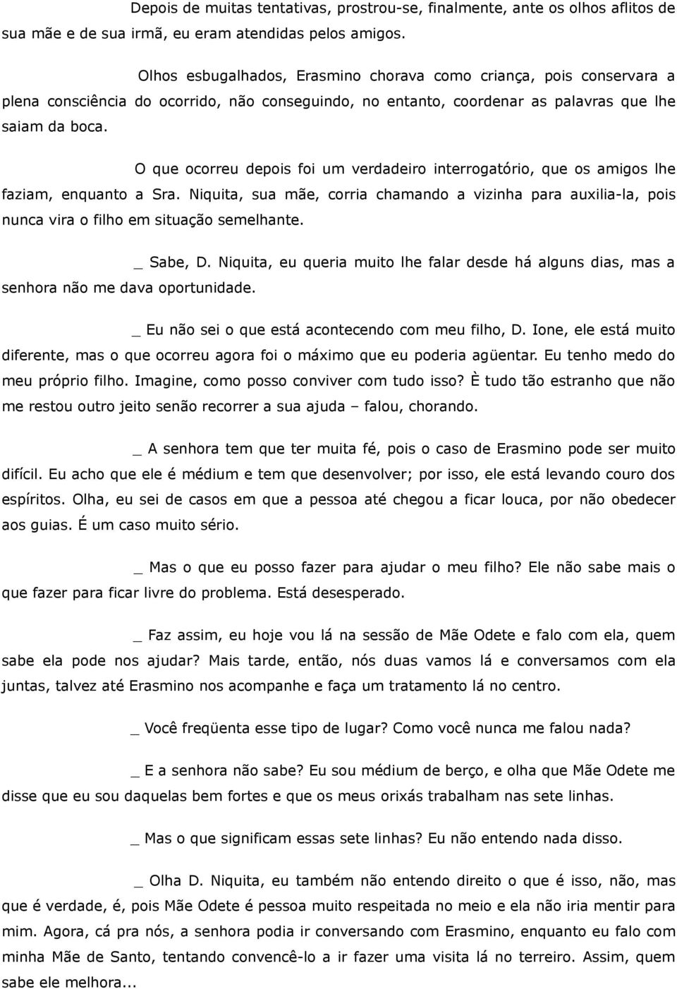 O que ocorreu depois foi um verdadeiro interrogatório, que os amigos lhe faziam, enquanto a Sra.