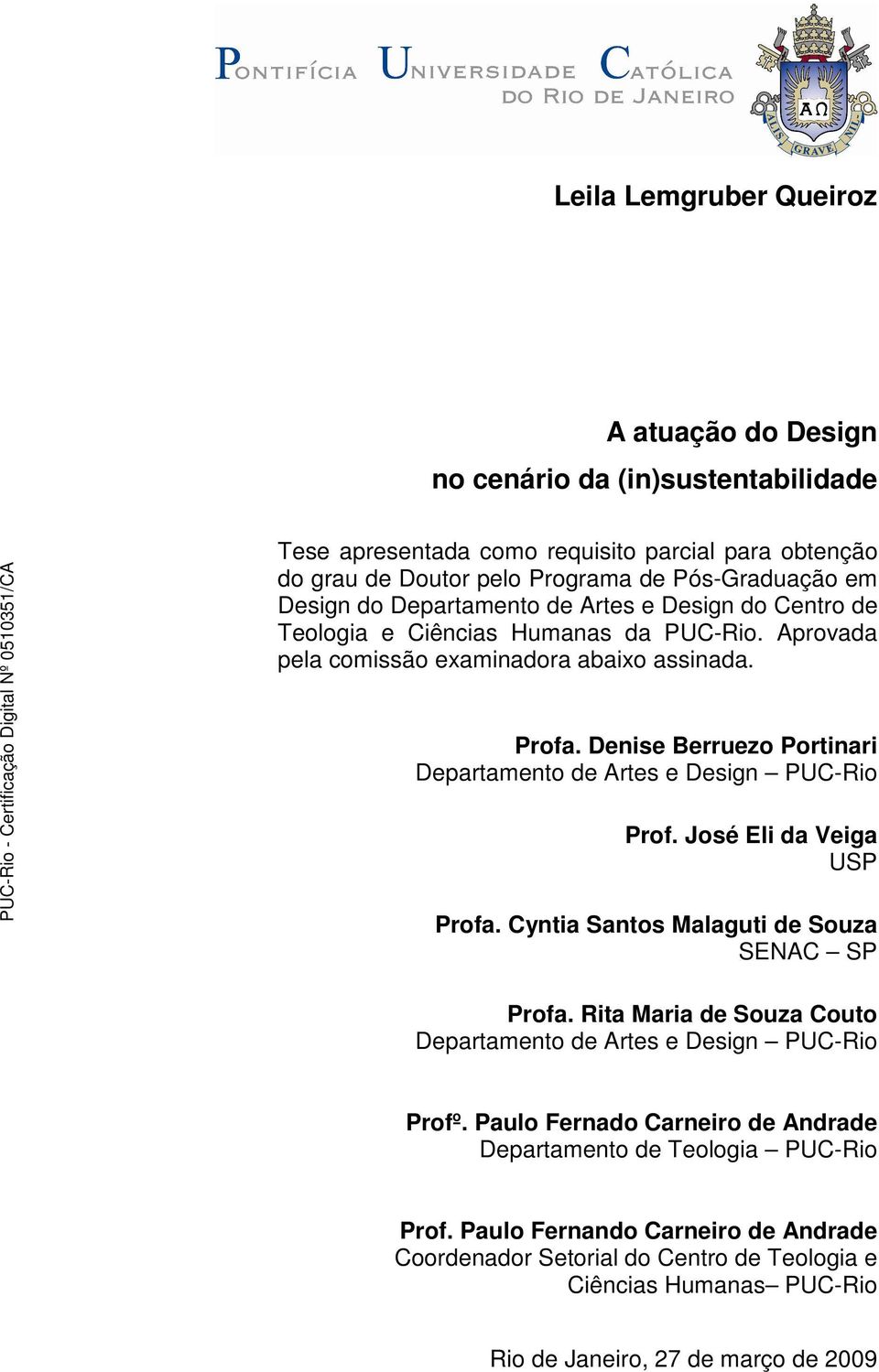 Denise Berruezo Portinari Departamento de Artes e Design PUC-Rio Prof. José Eli da Veiga USP Profa. Cyntia Santos Malaguti de Souza SENAC SP Profa.