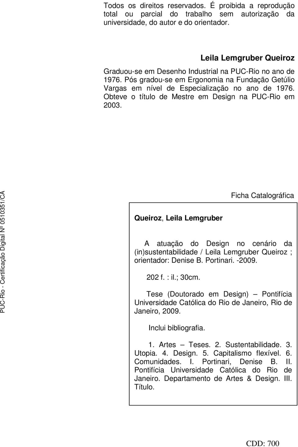 Obteve o título de Mestre em Design na PUC-Rio em 2003.