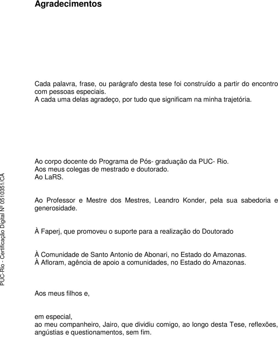 Ao Professor e Mestre dos Mestres, Leandro Konder, pela sua sabedoria e generosidade.