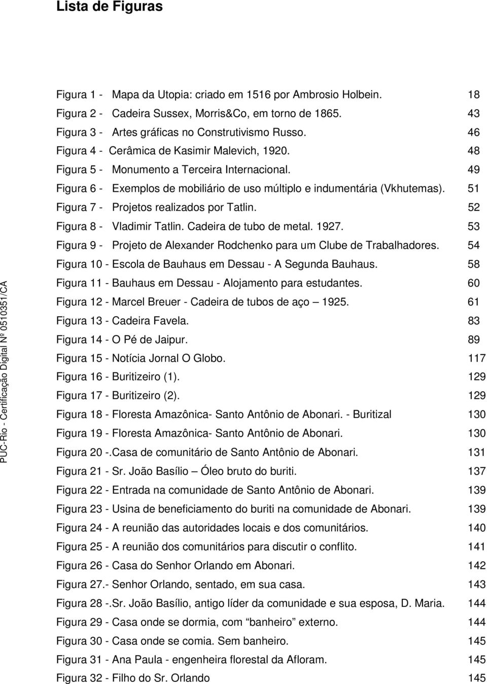 51 Figura 7 - Projetos realizados por Tatlin. 52 Figura 8 - Vladimir Tatlin. Cadeira de tubo de metal. 1927. 53 Figura 9 - Projeto de Alexander Rodchenko para um Clube de Trabalhadores.