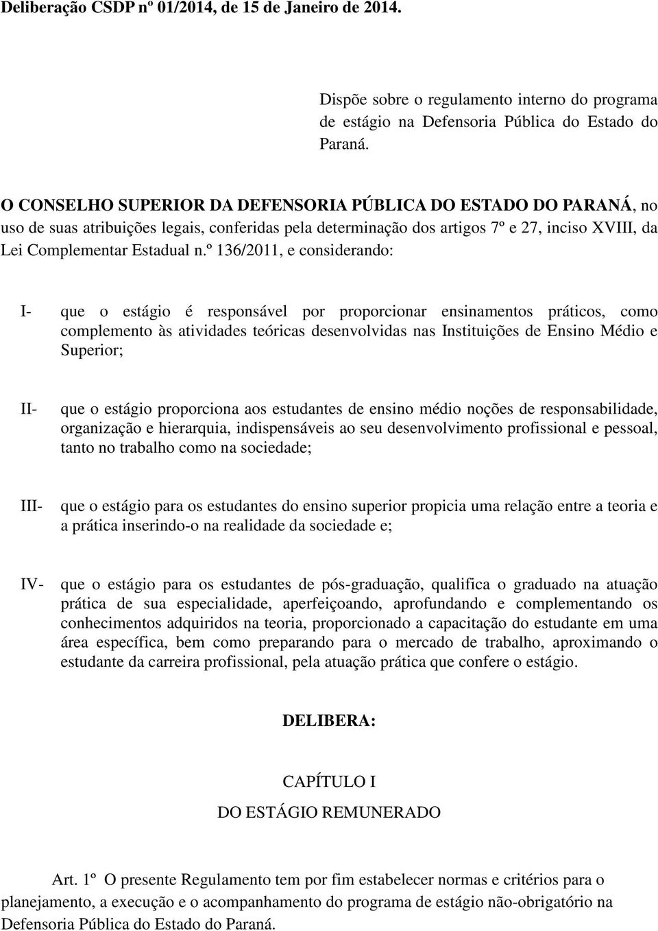 º 136/2011, e considerando: I- que o estágio é responsável por proporcionar ensinamentos práticos, como complemento às atividades teóricas desenvolvidas nas Instituições de Ensino Médio e Superior;