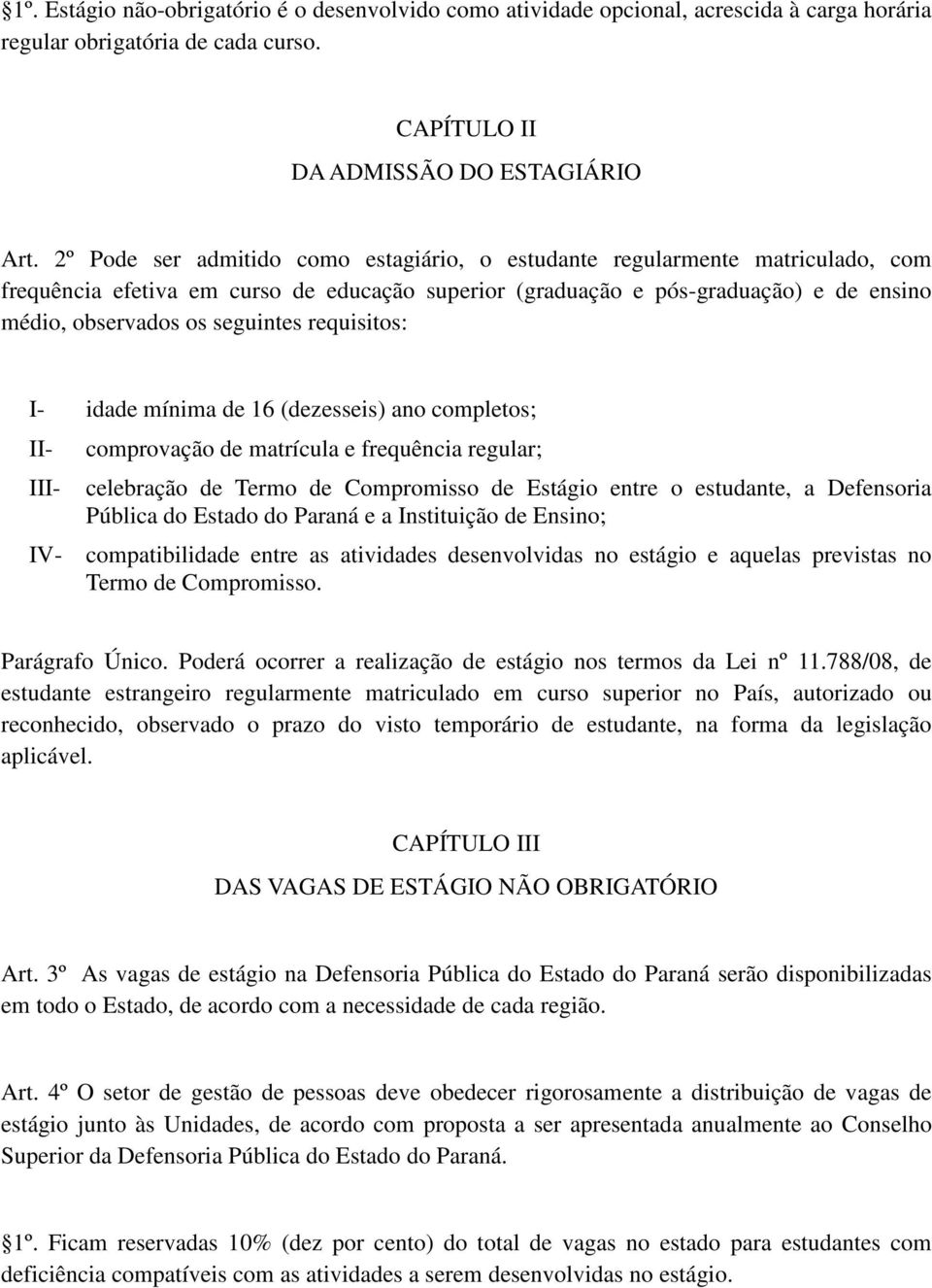 requisitos: I- idade mínima de 16 (dezesseis) ano completos; comprovação de matrícula e frequência regular; I celebração de Termo de Compromisso de Estágio entre o estudante, a Defensoria Pública do