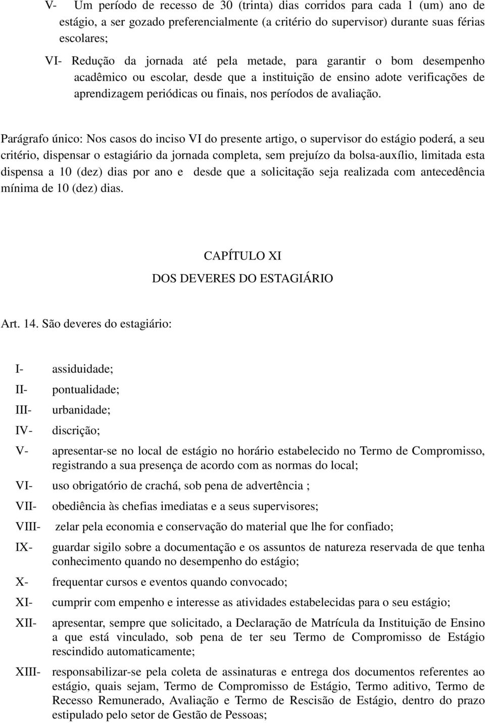 Parágrafo único: Nos casos do inciso VI do presente artigo, o supervisor do estágio poderá, a seu critério, dispensar o estagiário da jornada completa, sem prejuízo da bolsa-auxílio, limitada esta