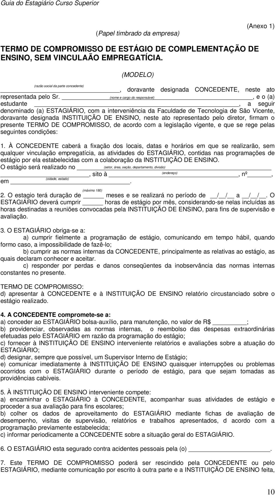 , (nome e cargo do responsável) e o (a) estudante, a seguir denominado (a) ESTAGIÁRIO, com a interveniência da Faculdade de Tecnologia de São Vicente, doravante designada INSTITUIÇÃO DE ENSINO, neste