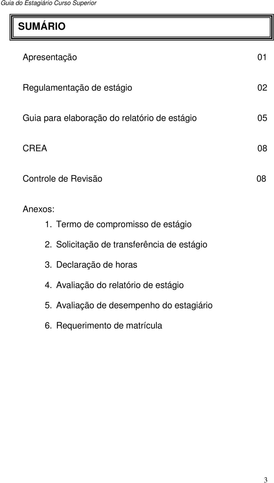 Termo de compromisso de estágio 2. Solicitação de transferência de estágio 3.