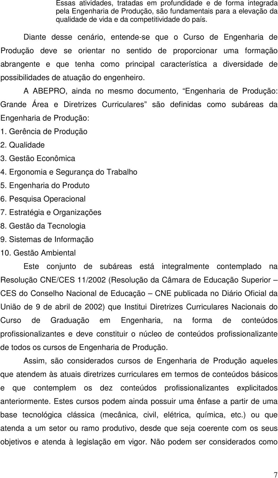 possibilidades de atuação do engenheiro. A ABEPRO, ainda no mesmo documento, Engenharia de Produção: Grande Área e Diretrizes Curriculares são definidas como subáreas da Engenharia de Produção: 1.