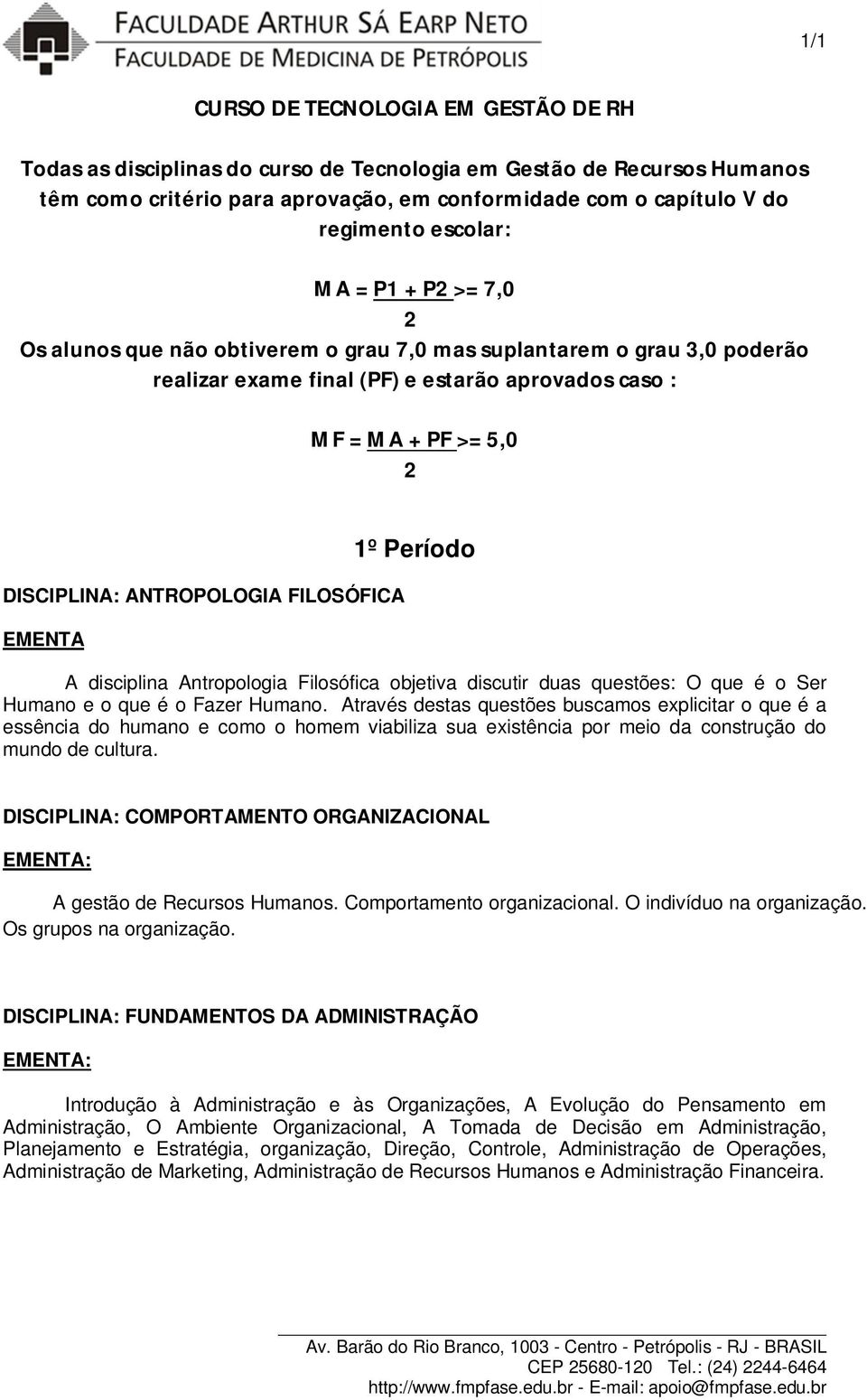 ANTROPOLOGIA FILOSÓFICA EMENTA 1º Período A disciplina Antropologia Filosófica objetiva discutir duas questões: O que é o Ser Humano e o que é o Fazer Humano.