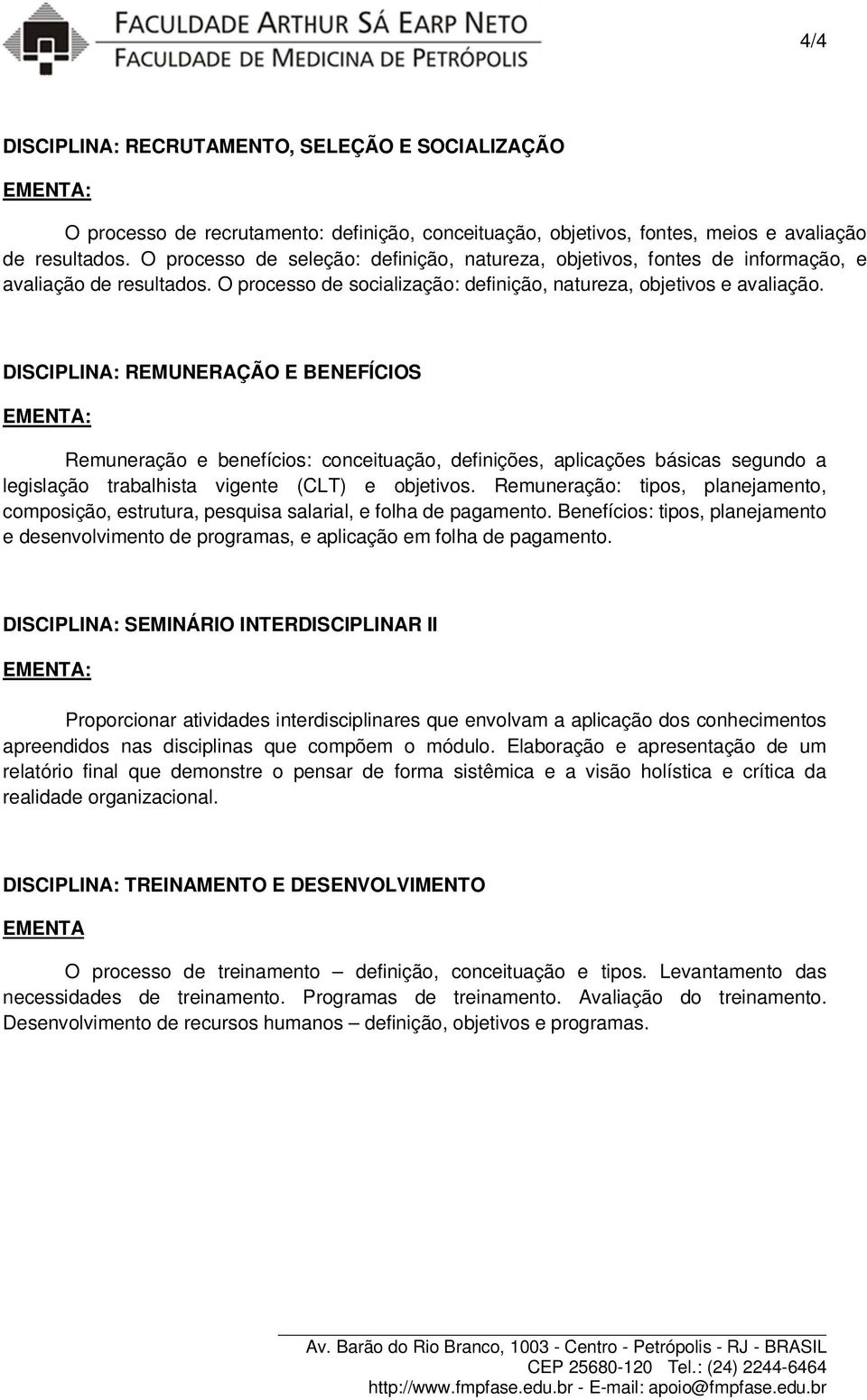 DISCIPLINA: REMUNERAÇÃO E BENEFÍCIOS Remuneração e benefícios: conceituação, definições, aplicações básicas segundo a legislação trabalhista vigente (CLT) e objetivos.