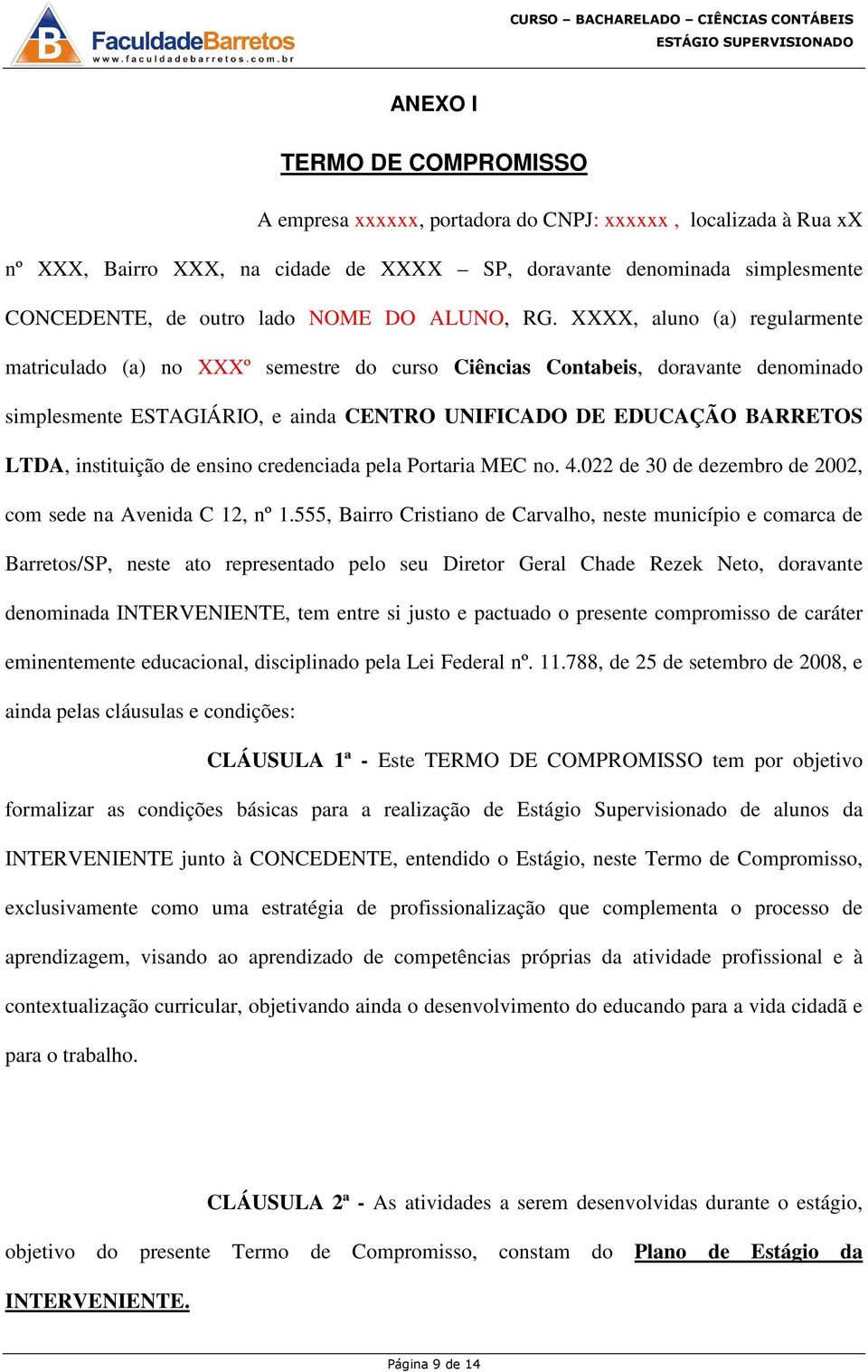 XXXX, aluno (a) regularmente matriculado (a) no XXXº semestre do curso Ciências Contabeis, doravante denominado simplesmente ESTAGIÁRIO, e ainda CENTRO UNIFICADO DE EDUCAÇÃO BARRETOS LTDA,