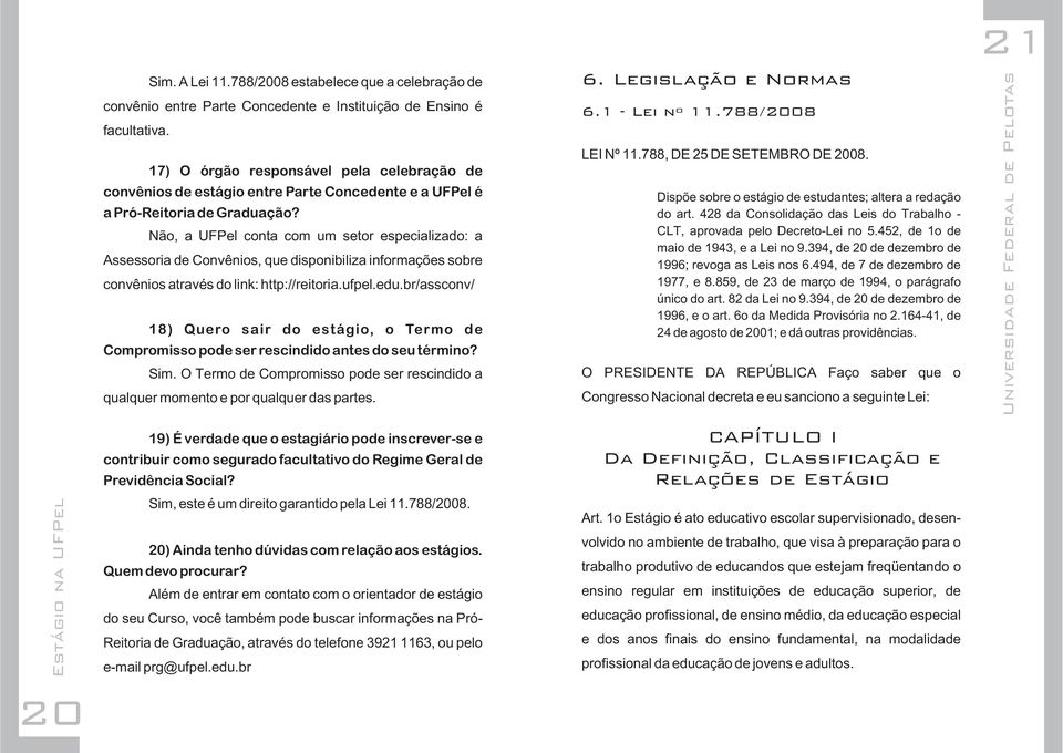 Não, a UFPel conta com um setor especializado: a Assessoria de Convênios, que disponibiliza informações sobre convênios através do link: http://reitoria.ufpel.edu.