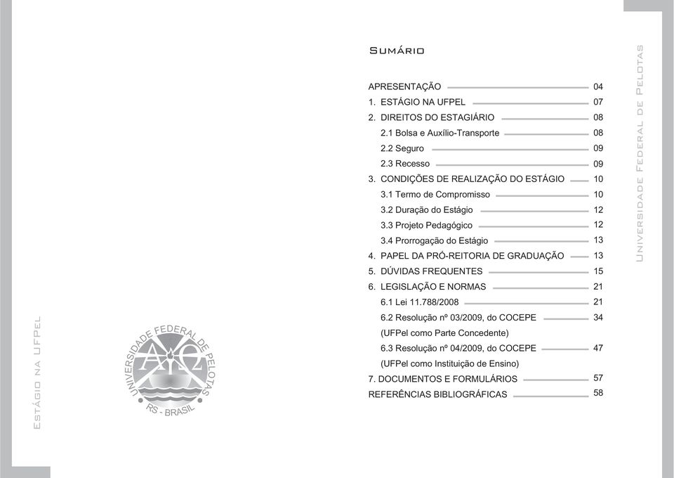 PAPEL DA PRÓ-REITORIA DE GRADUAÇÃO 04 07 08 08 09 09 10 10 12 12 13 13 5. DÚVIDAS FREQUENTES 15 6. LEGISLAÇÃO E NORMAS 21 6.1 Lei 11.