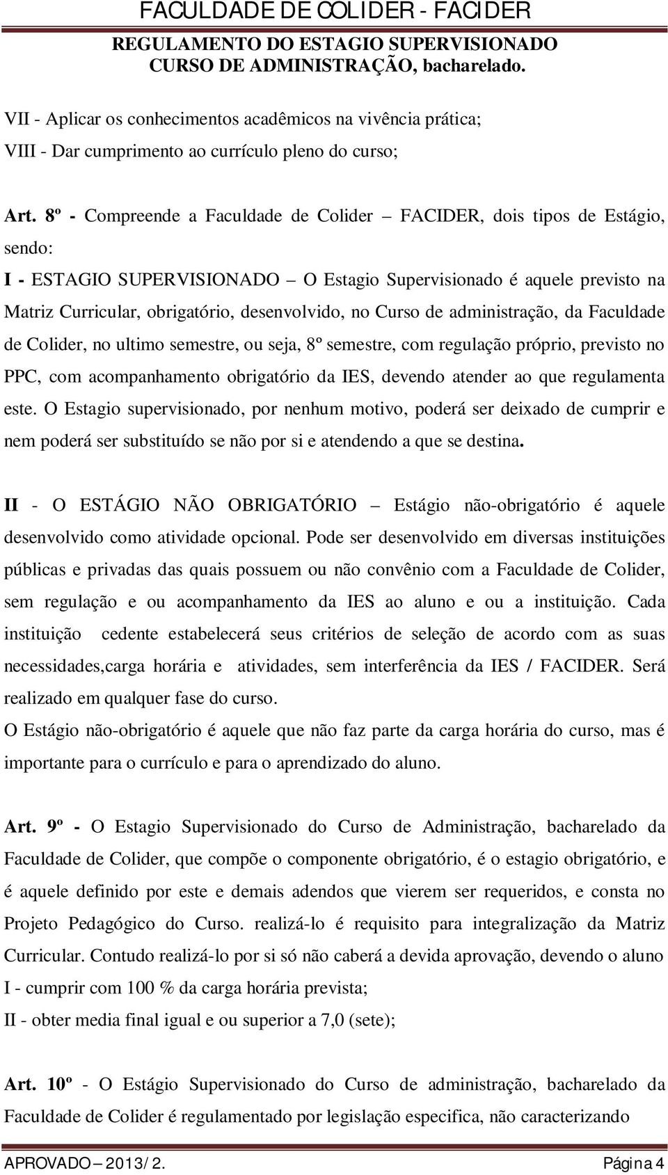 Curso de administração, da Faculdade de Colider, no ultimo semestre, ou seja, 8º semestre, com regulação próprio, previsto no PPC, com acompanhamento obrigatório da IES, devendo atender ao que