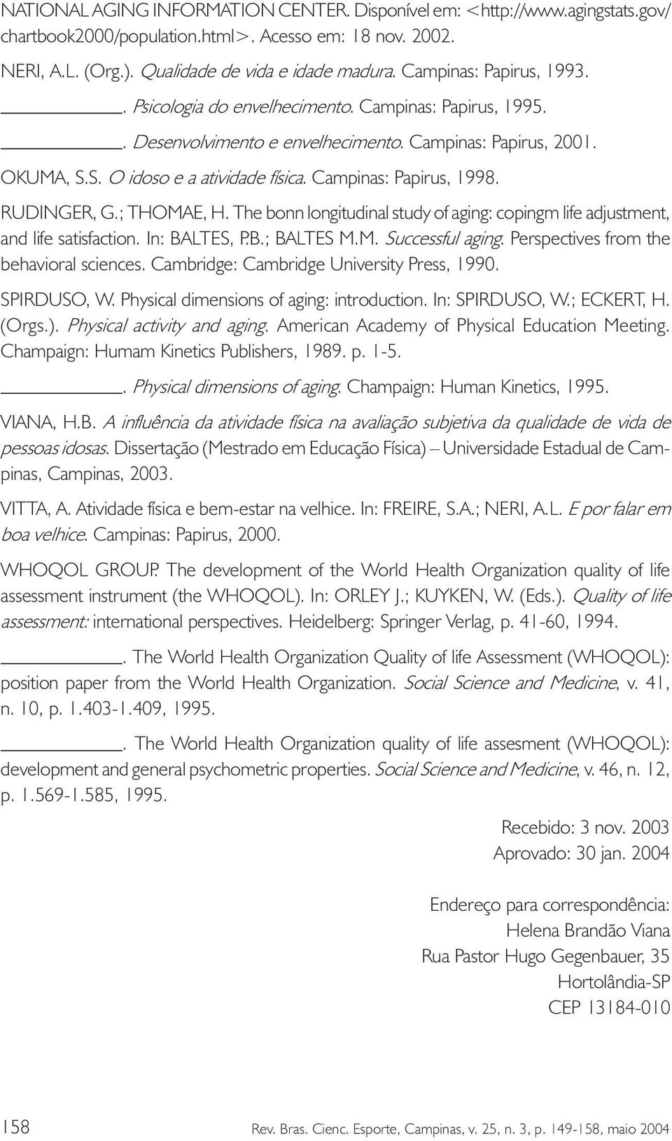 Campinas: Papirus, 1998. RUDINGER, G.; THOMAE, H. The bonn longitudinal study of aging: copingm life adjustment, and life satisfaction. In: BALTES, P.B.; BALTES M.M. Successful aging.