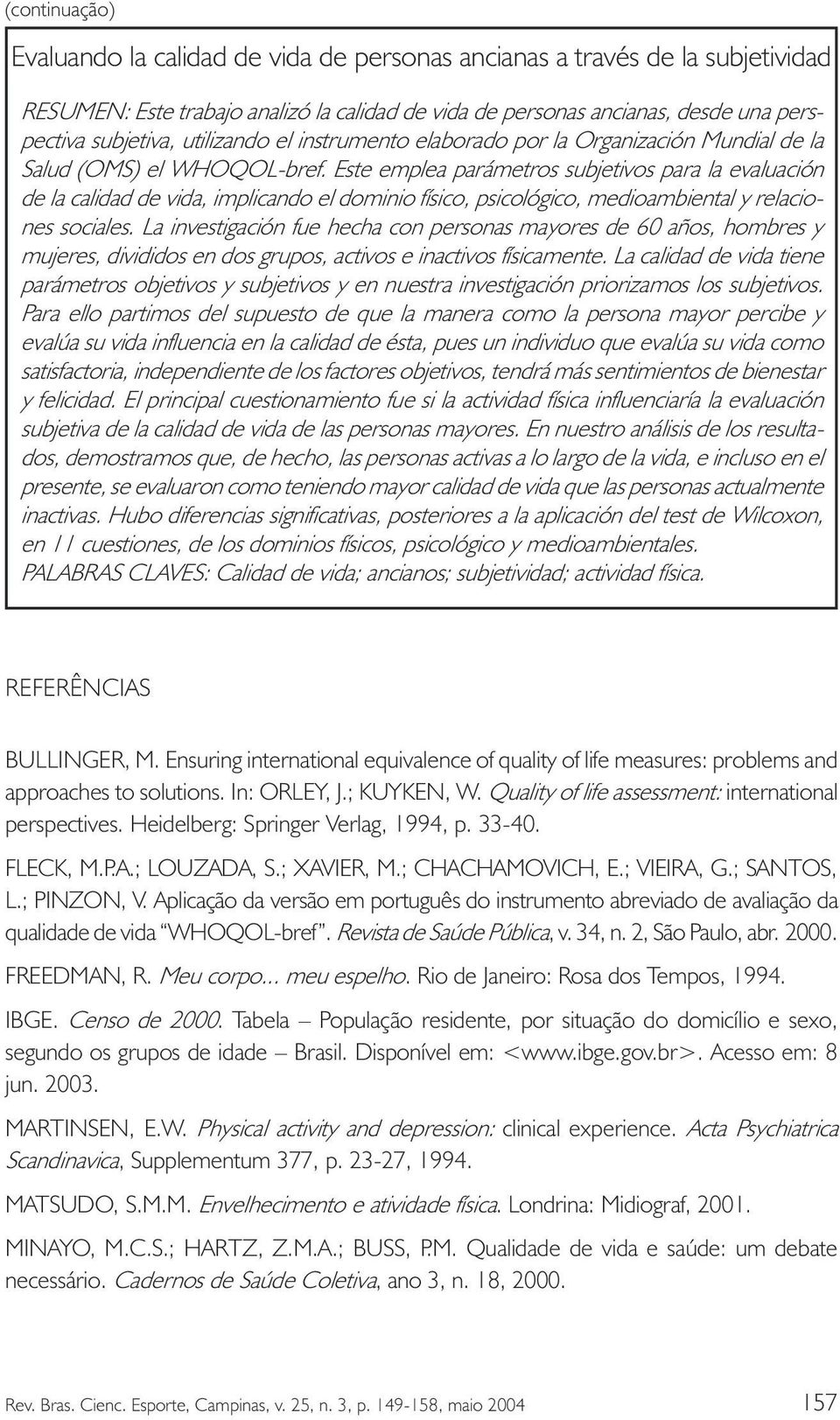 Este emplea parámetros subjetivos para la evaluación de la calidad de vida, implicando el dominio físico, psicológico, medioambiental y relaciones sociales.