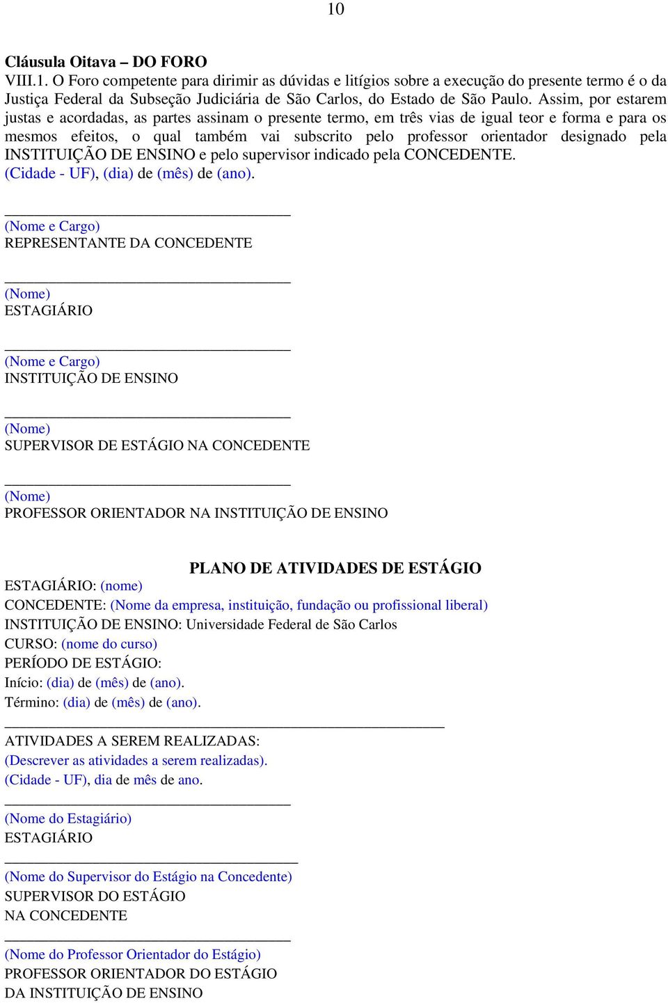 pela INSTITUIÇÃO DE ENSINO e pelo supervisor indicado pela CONCEDENTE. (Cidade - UF), (dia) de (mês) de (ano).