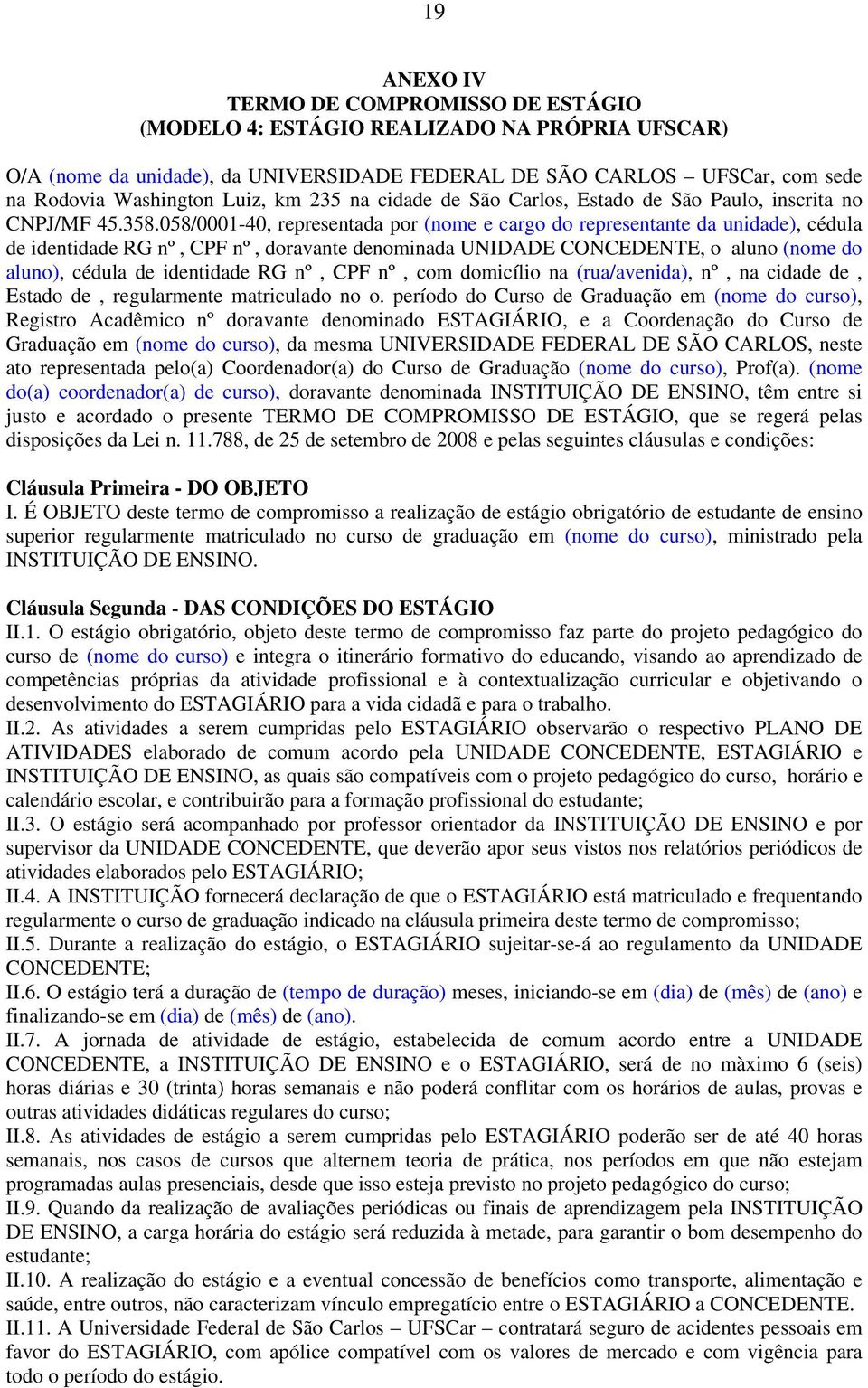 058/0001-40, representada por (nome e cargo do representante da unidade), cédula de identidade RG nº, CPF nº, doravante denominada UNIDADE CONCEDENTE, o aluno (nome do aluno), cédula de identidade RG