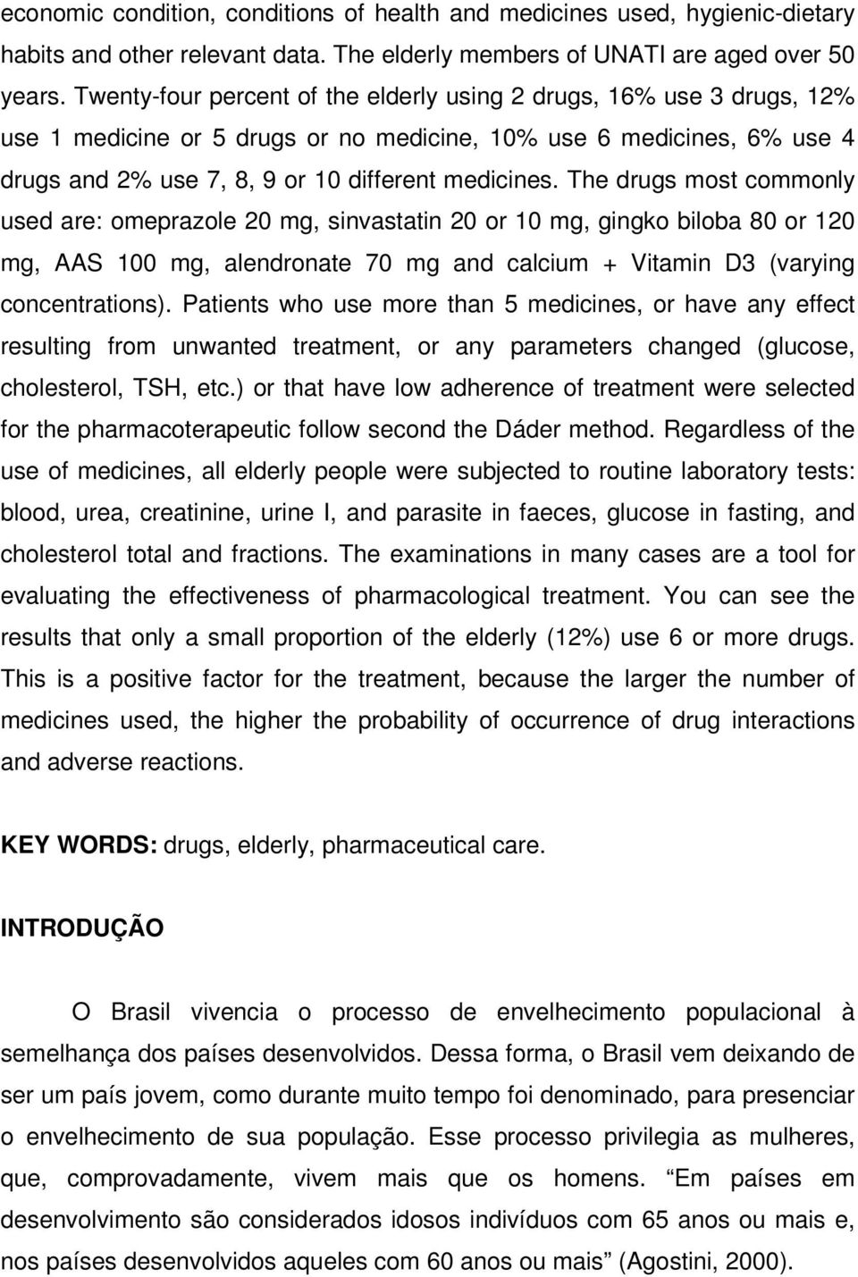 The drugs most commonly used are: omeprazole 20 mg, sinvastatin 20 or 10 mg, gingko biloba 80 or 120 mg, AAS 100 mg, alendronate 70 mg and calcium + Vitamin D3 (varying concentrations).