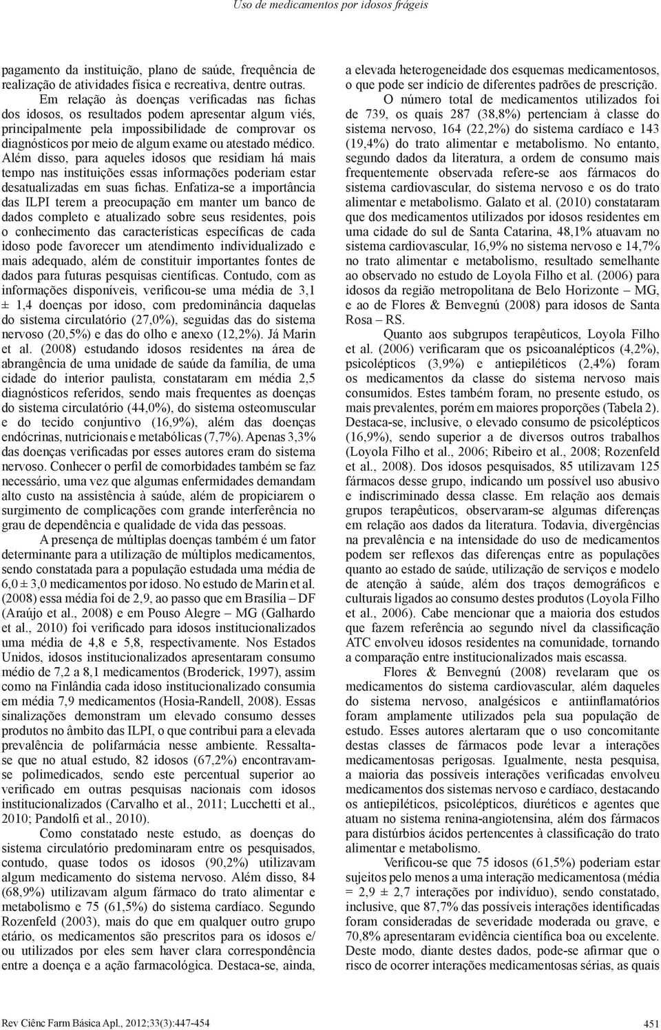 atestado médico. Além disso, para aqueles idosos que residiam há mais tempo nas instituições essas informações poderiam estar desatualizadas em suas fichas.