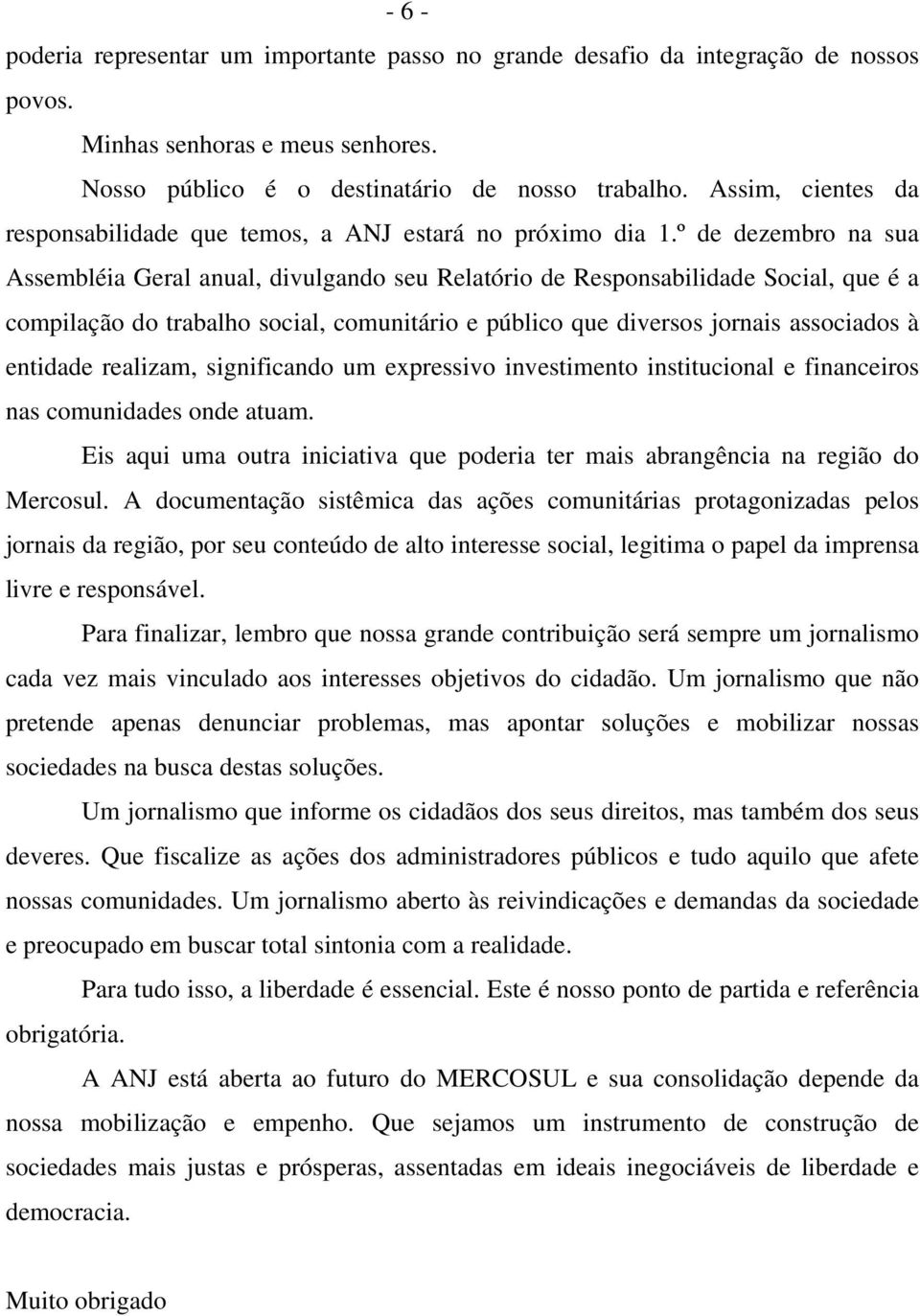 º de dezembro na sua Assembléia Geral anual, divulgando seu Relatório de Responsabilidade Social, que é a compilação do trabalho social, comunitário e público que diversos jornais associados à