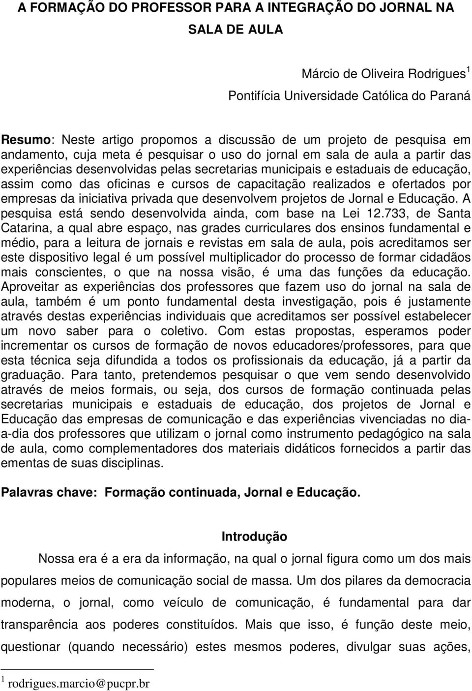 cursos de capacitação realizados e ofertados por empresas da iniciativa privada que desenvolvem projetos de Jornal e Educação. A pesquisa está sendo desenvolvida ainda, com base na Lei 12.