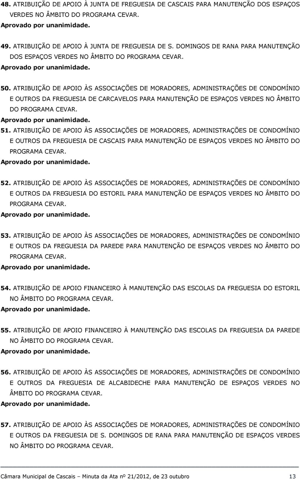 ATRIBUIÇÃO DE APOIO ÀS ASSOCIAÇÕES DE MORADORES, ADMINISTRAÇÕES DE CONDOMÍNIO E OUTROS DA FREGUESIA DE CARCAVELOS PARA MANUTENÇÃO DE ESPAÇOS VERDES NO ÂMBITO DO PROGRAMA CEVAR. 51.