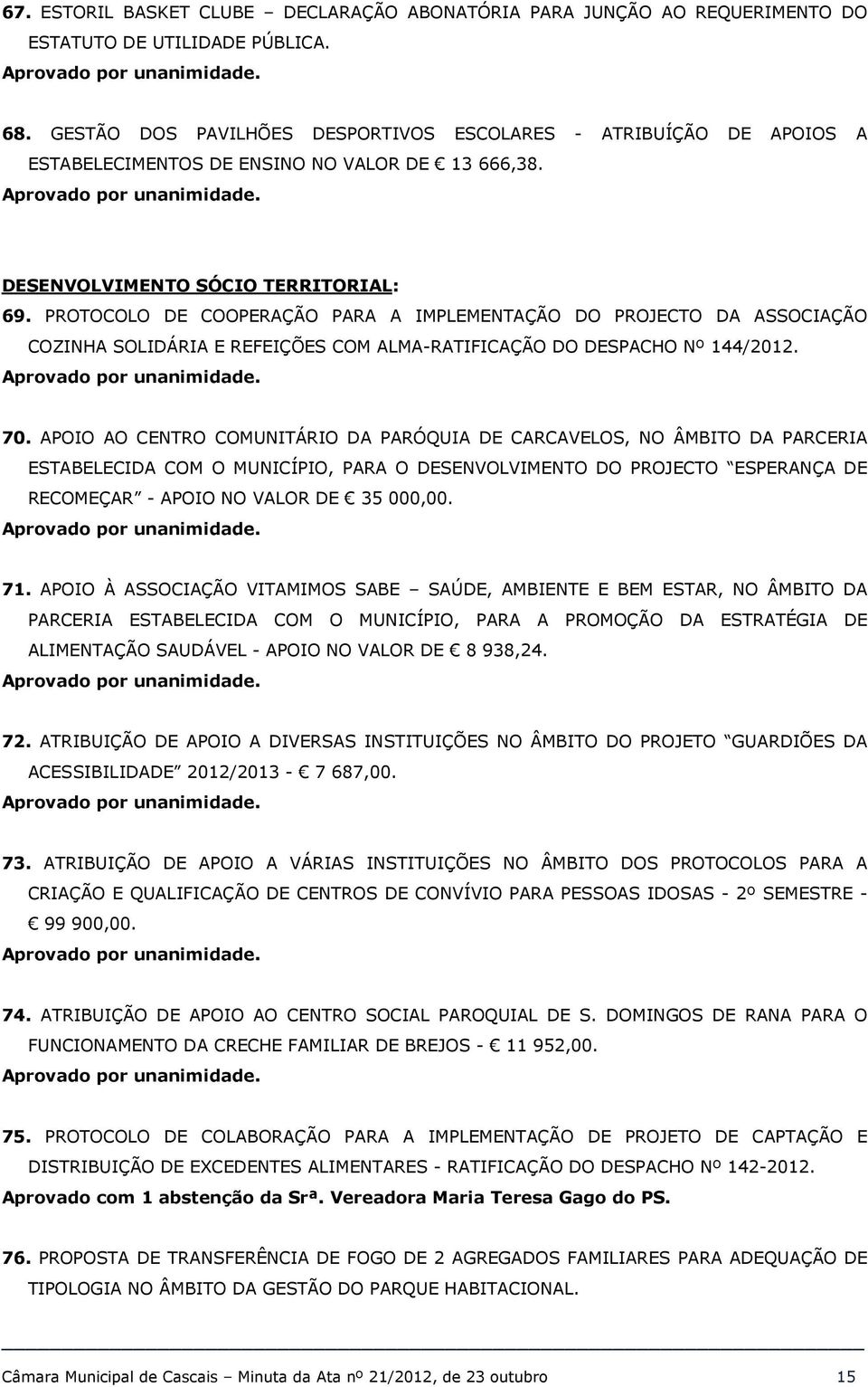 PROTOCOLO DE COOPERAÇÃO PARA A IMPLEMENTAÇÃO DO PROJECTO DA ASSOCIAÇÃO COZINHA SOLIDÁRIA E REFEIÇÕES COM ALMA-RATIFICAÇÃO DO DESPACHO Nº 144/2012. 70.