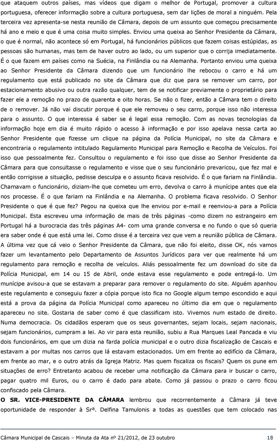 Enviou uma queixa ao Senhor Presidente da Câmara, o que é normal, não acontece só em Portugal, há funcionários públicos que fazem coisas estúpidas, as pessoas são humanas, mas tem de haver outro ao